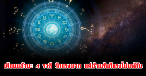 เตือนแล้วนะ 4 ราศี รักแรงมาก แต่ถ้าแค้นก็แรงไม่แพ้กัน