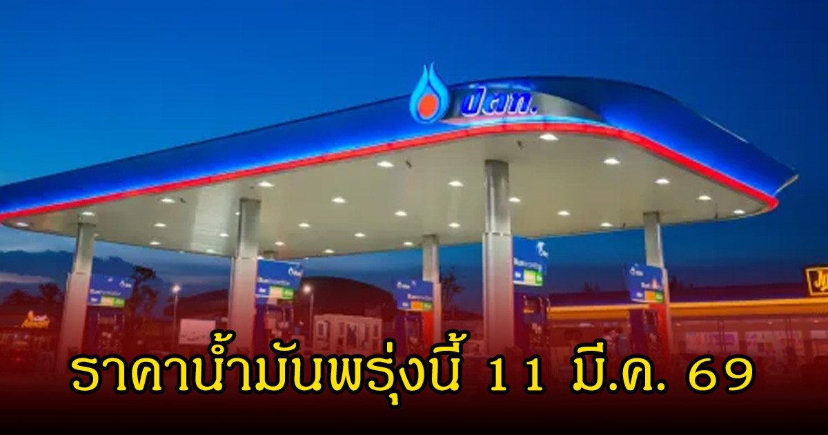 ราคาน้ำมันพรุ่งนี้ 11 มี.ค. 69