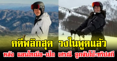 คดีพลิกสุด วงในพูดแล้ว หลัง แอนโทเนีย-เป๊ก เศรณี ถูกจับโป๊ะทริปสกี