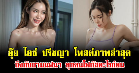 อุ๊ย ไอซ์ ปรีชญา โพสต์ภาพล่าสุด ถึงกับถามแฟนๆ ทุกคนโฟกัสอะไรก่อน