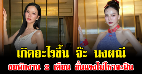 เกิดอะไรขึ้น จ๊ะ นงผณี ขอพักงาน 2 เดือน ลั่นแรงไม่ไหวจะฝืน