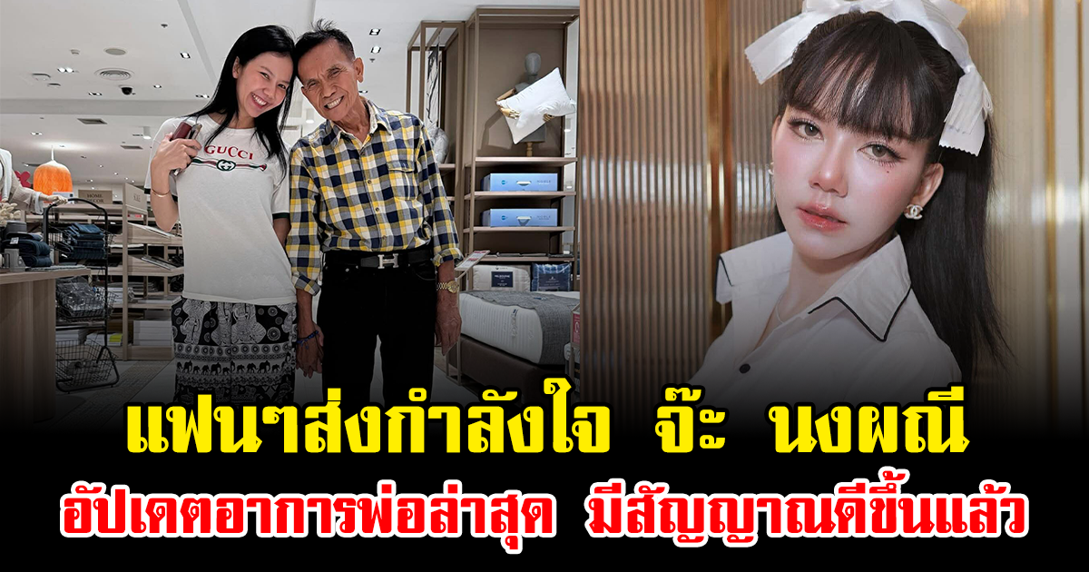 แฟนๆส่งกำลังใจ จ๊ะ นงผณี อัปเดตอาการพ่อล่าสุด มีสัญญาณดีขึ้นแล้ว