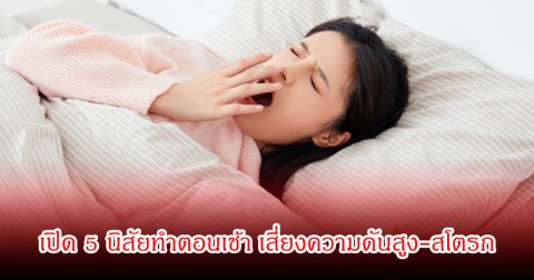 เปิด 5 นิสัยทำตอนเช้า เสี่ยงความดันสูง-สโตรก หลายคนทำเป็นชีวิตประจำวัน