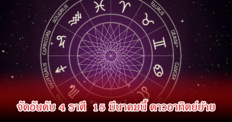 จัดอันดับ 4 ราศี  15 มีนาคมนี้ ดาวอาทิตย์ย้าย ชะตาพลิก