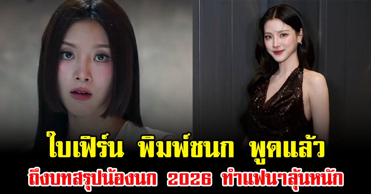 อุ๊ยยังไง ใบเฟิร์น พิมพ์ชนก หลุดพูดถึงบทสรุปน้องนก 2026 ทำแฟนๆลุ้นหนัก