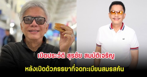 เปิดประวัติ สุรชัย สมบัติเจริญ หลังเปิดตัวภรรยาที่จดทะเบียนสมรสกันมานานกว่า 40 ปี