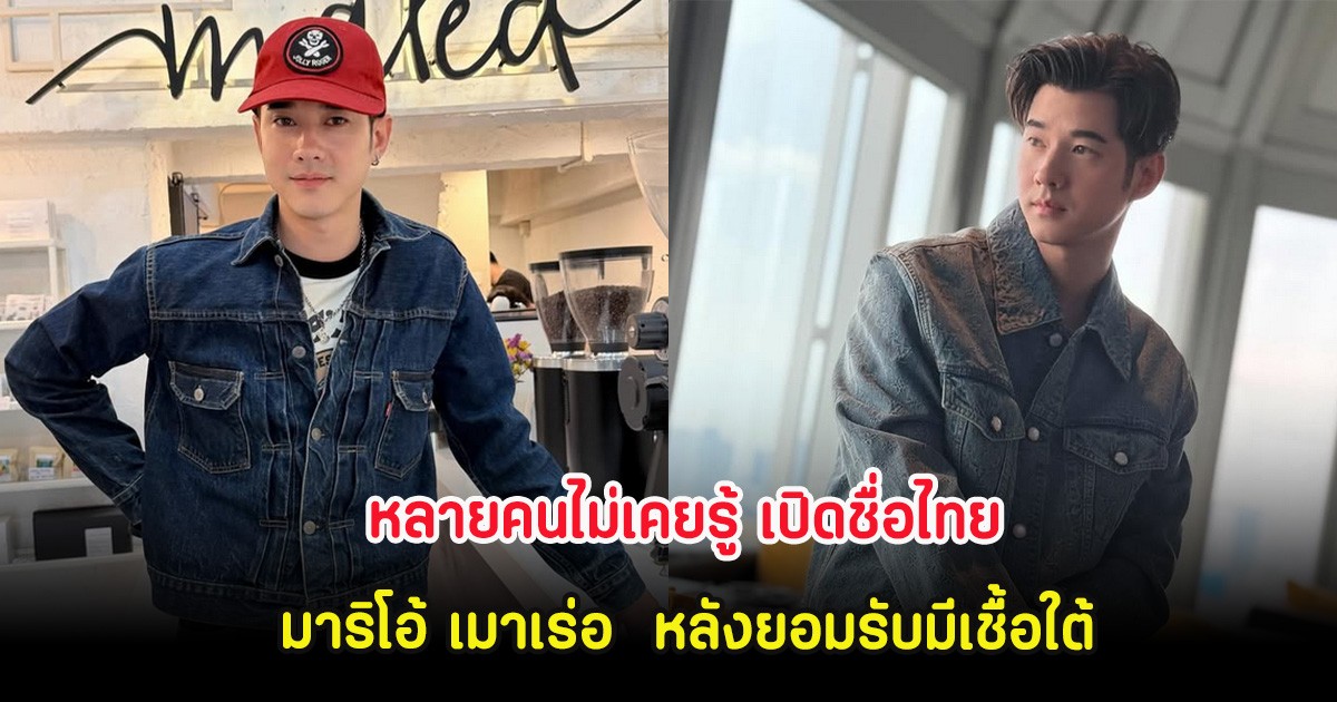 หลายคนไม่เคยรู้ เปิดชื่อไทย มาริโอ้ เมาเร่อ  หลังยอมรับมีเชื้อใต้