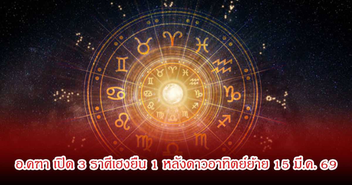 อ.คฑา เปิดดวง 3 ราศีเฮงยืน 1 หลังดาวอาทิตย์ย้าย 15 มี.ค. 69