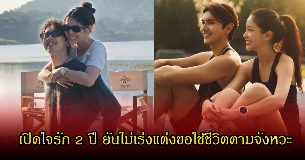 พระเอกดัง เปิดใจรัก 2 ปี กับนักแสดงสาว ยันไม่เร่งแต่งขอใช้ชีวิตตามจังหวะ