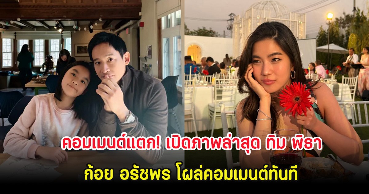 คอมเมนต์แตก! เปิดภาพล่าสุด ทิม พิธา ก้อย อรัชพร โผล่คอมเมนต์ทันที