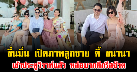 ชื่นมื่น เปิดภาพลูกชาย ดี้ ชนานา เข้าประตูวิวาห์แล้ว หล่อมากดีกรีสจ๊วต