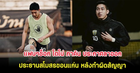 แฟนๆช็อก โตโน่ ภาคิน ประกาศลาออกประธานสโมสรขอนแก่น หลังทำผิดสัญญา
