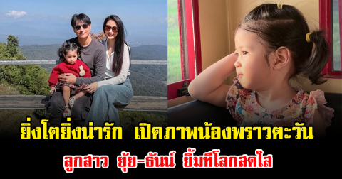 ยิ่งโตยิ่งน่ารัก เปิดภาพน้องพราวตะวัน ลูกสาว ยุ้ย-ธันน์ ยิ้มทีโลกสดใส