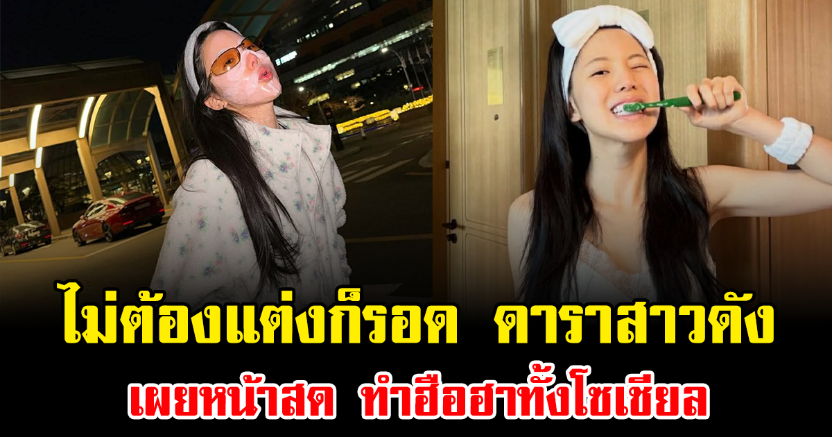 ไม่ต้องแต่งก็รอด ดาราสาวดัง เผยหน้าสด ทำฮือฮาทั้งโซเชียล