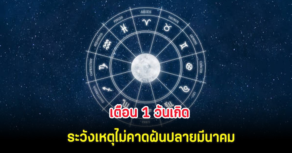 เตือน 1 วันเกิด ระวังเหตุไม่คาดฝันปลายมีนาคม