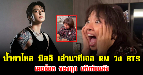 น้ำตาไหลกลางไลฟ์ มิลลิ เล่านาทีเจอ RM วง BTS เผยช็อต จองกุก เต้นท่อนดัง