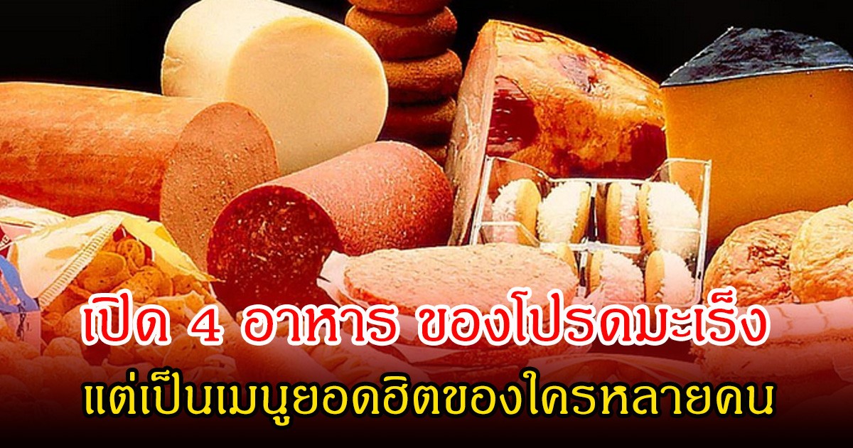เตือนแล้วนะ! เปิด 4 อาหาร ของโปรดมะเร็ง แต่เป็นเมนูยอดฮิตของหลายคน