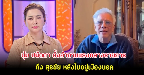 บุ๋ม ปนัดดา ตั้งคำถามแรงกลางรายการ ถึง สุรชัย หลังไปอยู่เมืองนอก
