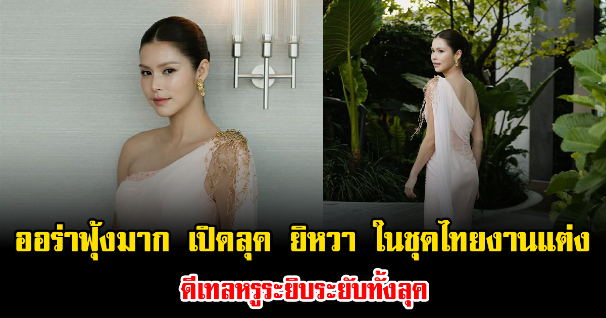 ออร่าฟุ้งมาก เปิดลุค ยิหวา ในชุดไทยงานแต่ง ดีเทลหรูระยิบระยับทั้งลุค