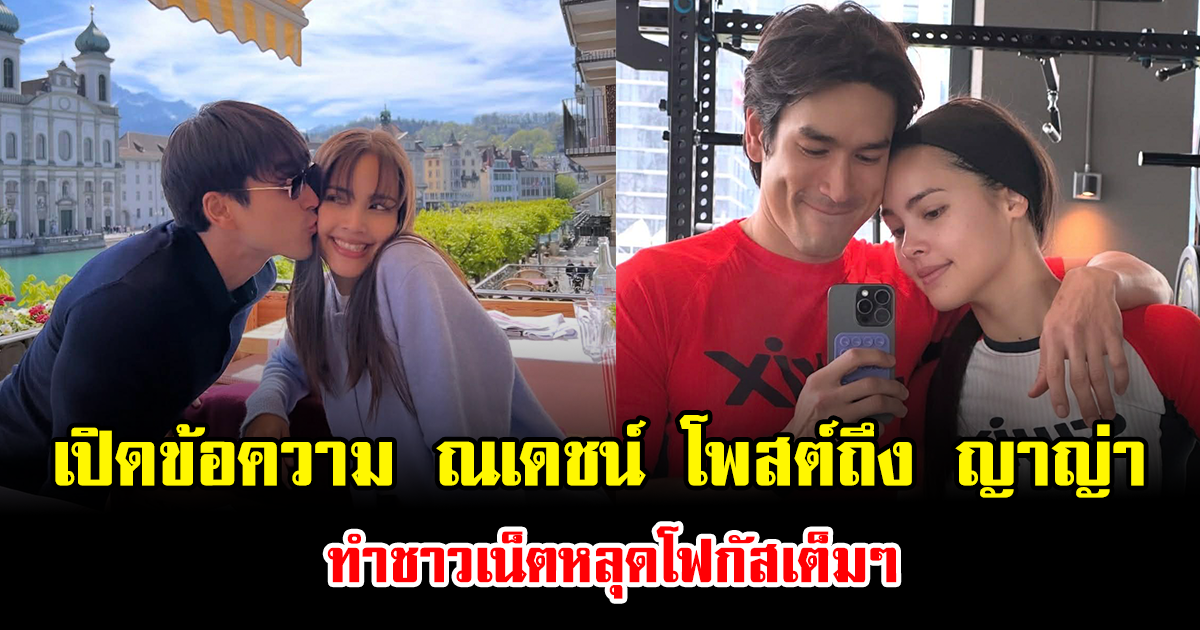 เปิดข้อความ ณเดชน์ โพสต์ถึง ญาญ่า ทำชาวเน็ตหลุดโฟกัสเต็มๆ