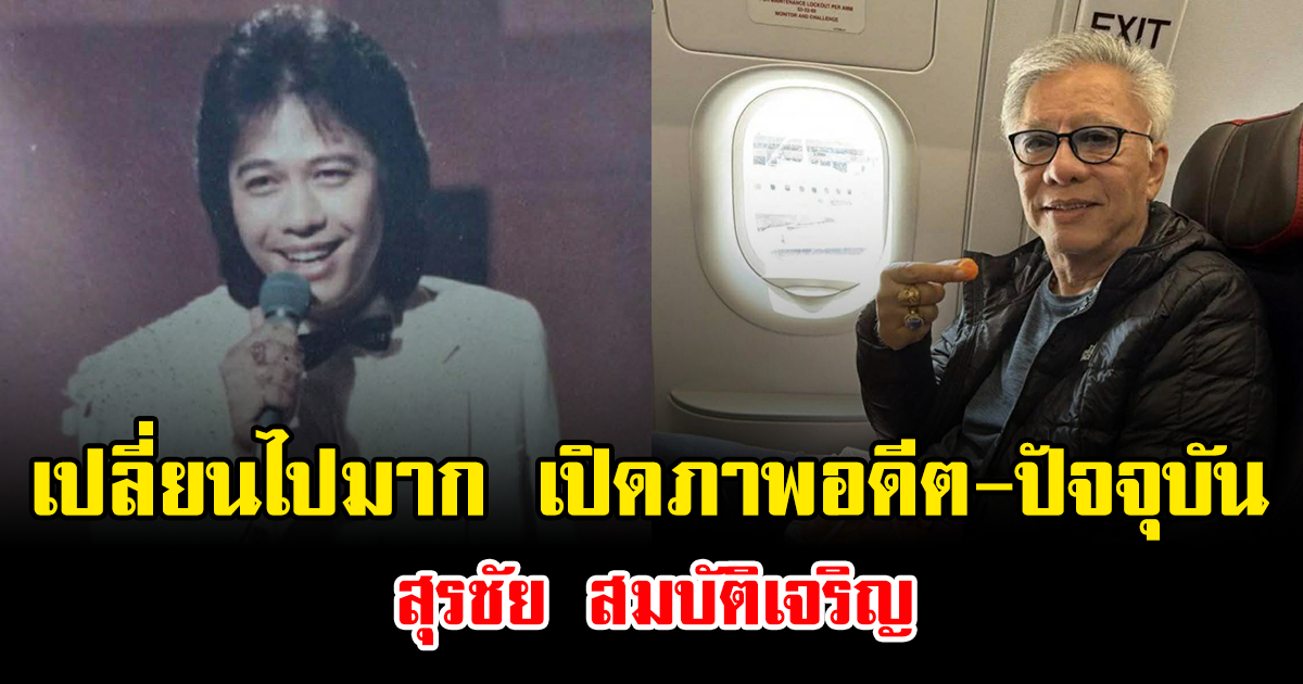 เปลี่ยนไปมาก เปิดภาพอดีต-ปัจจุบัน สุรชัย สมบัติเจริญ