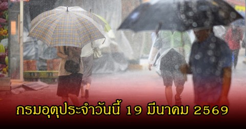 ประกาศแล้ว! กรมอุตุประจำวันนี้ 19 มีนาคม 2569