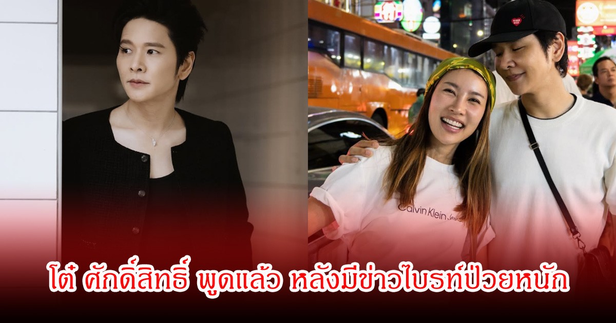 โต๋ ศักดิ์สิทธิ์ พูดแล้ว หลังมีข่าวไบรท์ป่วยหนัก
