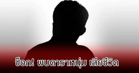 ช็อก! พบดาราหนุ่ม เสียชีวิตปริศนา