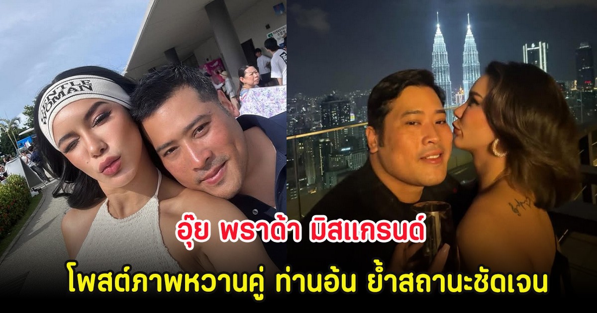 อุ๊ย พราด้า มิสแกรนด์ โพสต์ภาพหวานคู่ ท่านอ้น ย้ำสถานะชัดเจน