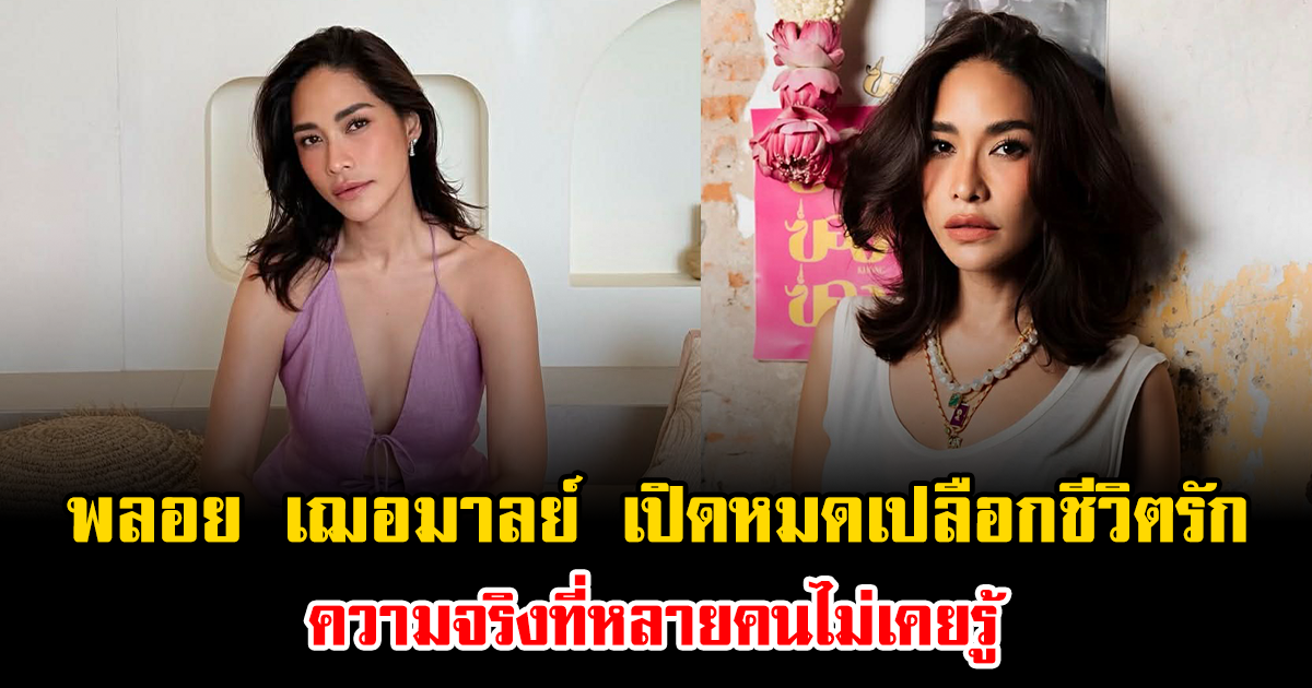 ฟังแล้วอึ้ง พลอย เฌอมาลย์ เปิดหมดเปลือกชีวิตรัก ความจริงที่หลายคนไม่เคยรู้