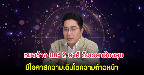 หมอช้าง เเนะ 2 ราศี ถึงเวลาต้องลุย มีโอกาสความเติบโตความก้าวหน้า