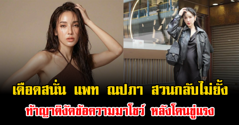 เดือดสนั่น แพท ณปภา สวนกลับไม่ยั้ง ท้าญาติงัดข้อความมาโชว์ หลังโดนขู่แรง