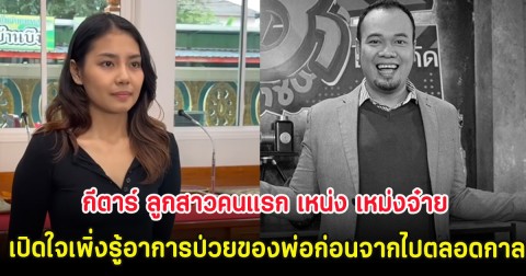 กีตาร์ ลูกสาวคนแรก เหน่ง เหม่งจ๋าย เปิดใจเพิ่งรู้อาการป่วยของพ่อก่อนจากไปตลอดกาล