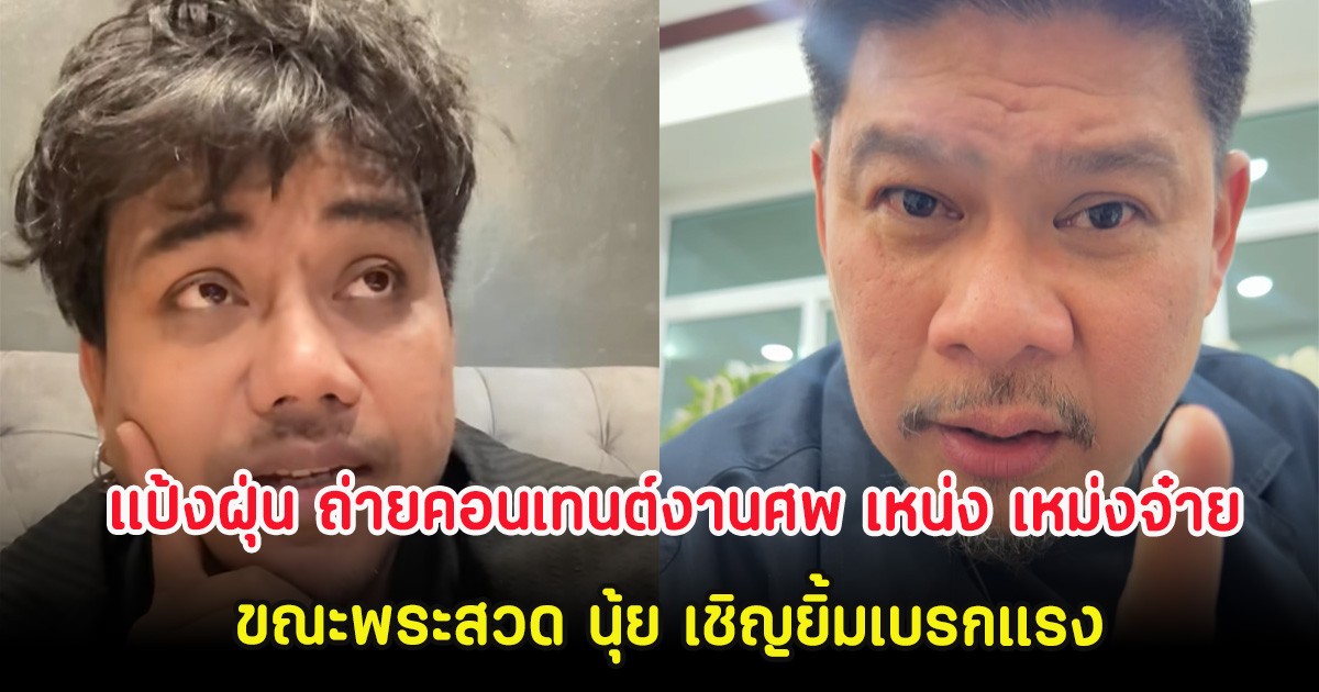 แป้งฝุ่น ถ่ายคอนเทนต์งานศพ เหน่ง เหม่งจ๋าย ขณะพระสวด นุ้ย เชิญยิ้มเบรกแรง