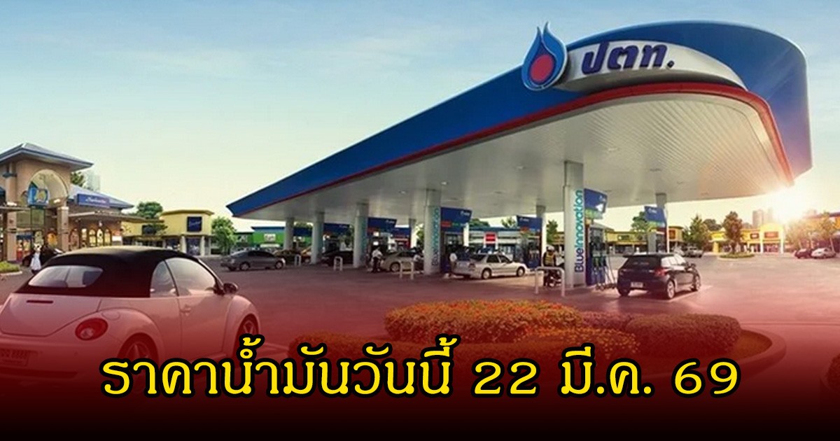 ราคาน้ำมันวันนี้ 22 มี.ค. 69