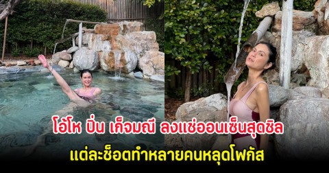 โอ้โห ปิ่น เก็จมณี ลงแช่ออนเซ็นสุดชิล แต่ละช็อตทำหลายคนหลุดโฟกัส