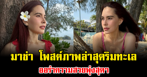 โซเชียลร้อนระอุ มาช่า วัฒนพานิช โพสต์ภาพล่าสุดริมทะเล ออร่าความสวยพุ่งสุดๆ
