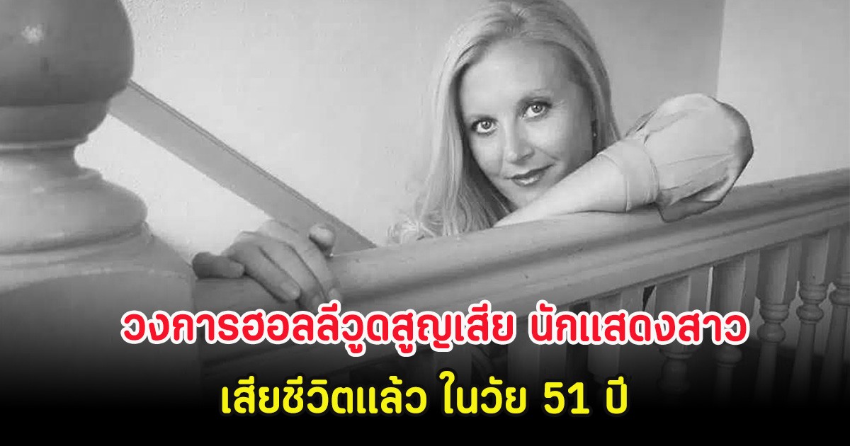 วงการฮอลลีวูดสูญเสีย นักแสดงสาว เสียชีวิตแล้ว ในวัย 51 ปี (ต่างประเทศ)