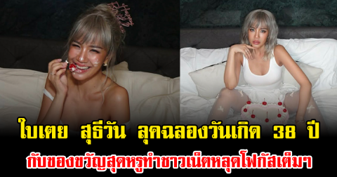 แซ่บไม่แผ่ว ใบเตย สุธีวัน ลุคฉลองวันเกิด 38 ปี กับของขวัญสุดหรูทำชาวเน็ตหลุดโฟกัสเต็มๆ