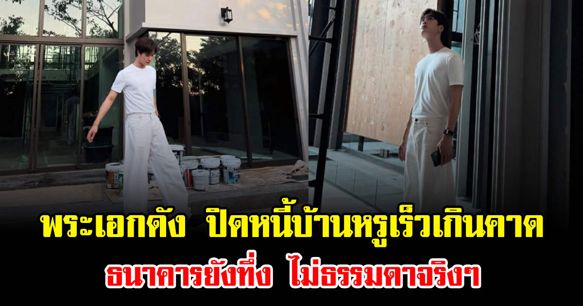 ฮือฮาทั้งวงการ พระเอกดัง ปิดหนี้บ้านหรูเร็วเกินคาด ธนาคารยังทึ่ง ไม่ธรรมดาจริงๆ