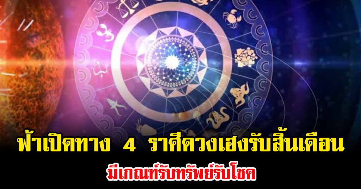 ฟ้าเปิดทาง 4 ราศีดวงเฮงรับสิ้นเดือน มีเกณฑ์รับทรัพย์รับโชค
