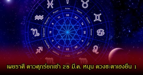อ.คฑา เผยราศี ดาวศุกร์ยกเข้า 28 มี.ค. หนุน ดวงชะตาเฮงยืน 1