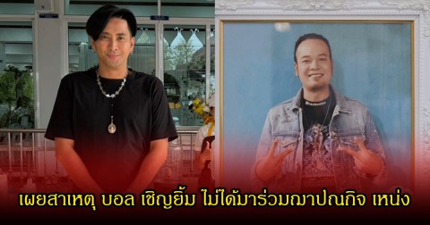 เผยสาเหตุ บอล เชิญยิ้ม ไม่ได้มาร่วมฌาปณกิจ เหน่ง เหม่งจ๋าย หลังชาวเน็ตสงสัยว่าหายไปไหน