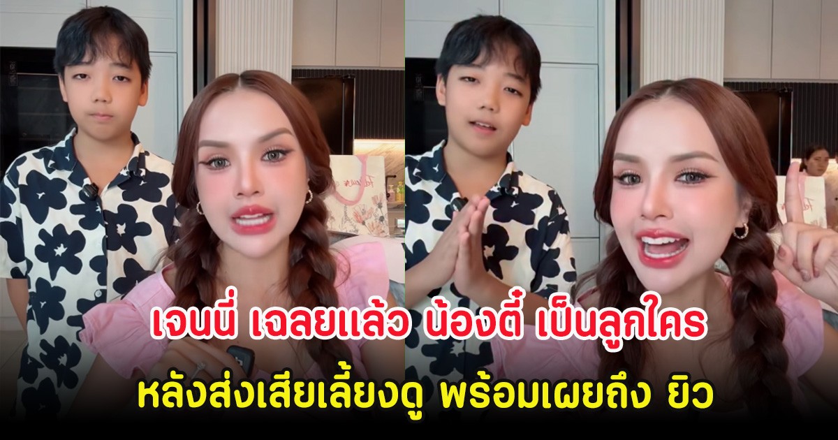 เจนนี่ เฉลยเเล้ว น้องตี๋ เป็นลูกใคร หลังส่งเสียเลี้ยงดู พร้อมเผยถึง ยิว