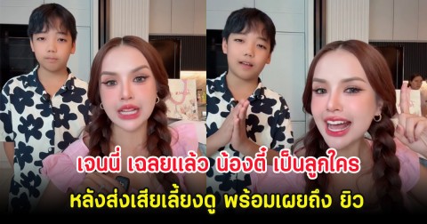 เจนนี่ เฉลยเเล้ว น้องตี๋ เป็นลูกใคร หลังส่งเสียเลี้ยงดู พร้อมเผยถึง ยิว