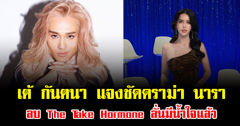 เต้ กันตนา แจงชัดดราม่า นารา ลบ The Take Hormone ลั่นมีน้ำใจแล้ว