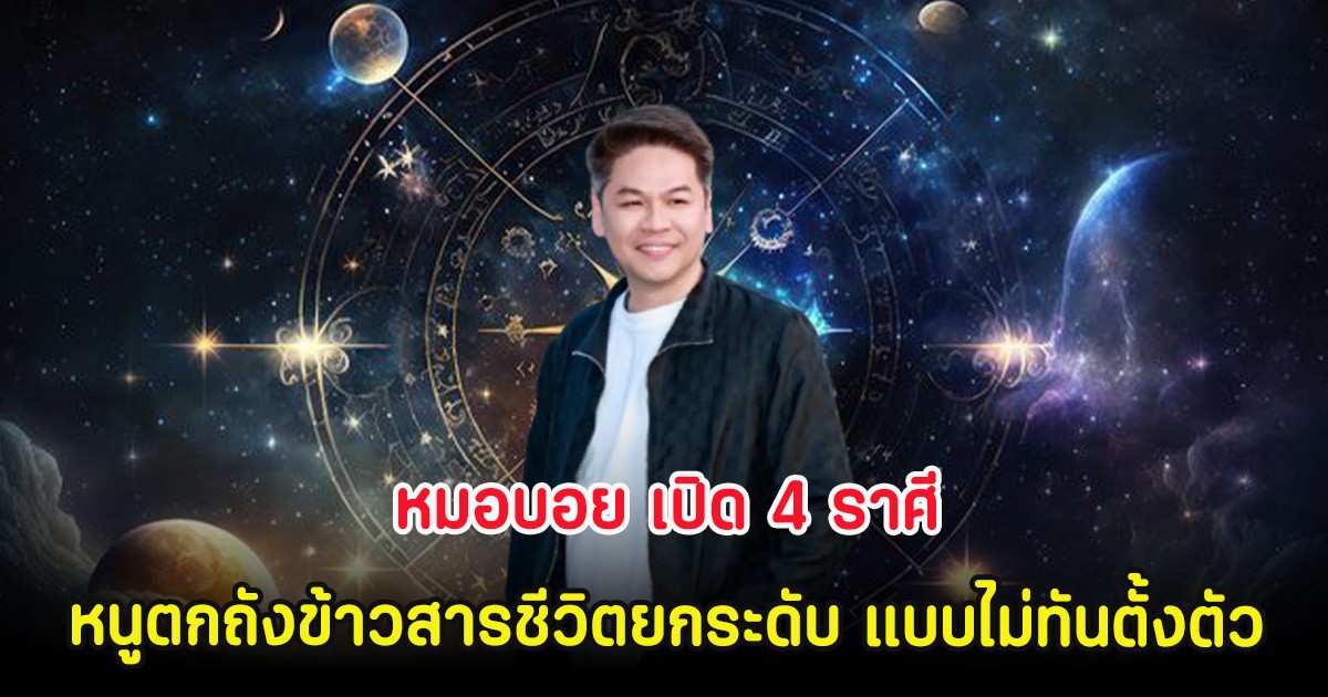หมอบอย เปิด 4 ราศี หนูตกถังข้าวสารชีวิตยกระดับ แบบไม่ทันตั้งตัว