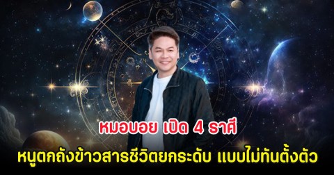 หมอบอย เปิด 4 ราศี หนูตกถังข้าวสารชีวิตยกระดับ แบบไม่ทันตั้งตัว