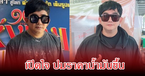 พชร์ อานนท์ เปิดใจ ปมราคาน้ำมันขึ้น เป็นปัญหาระดับโลก พร้อมฝากถึงหน่วยงาน