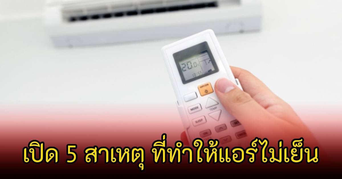 เปิด 5 สาเหตุ ที่ทำให้แอร์ไม่เย็น อย่ามองข้ามปัญหาเล็กๆ